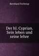 Der hl. Cyprian. Sein leben und seine lehre, Bernhard Fechtrup 