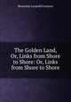 The Golden Land, Or, Links from Shore to Shore: Or, Links from Shore to Shore, Benjamin Leopold Farejeon 