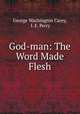 God-man: The Word Made Flesh, George Washington Carey, I. E. Perry 