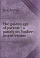 The golden age of patents : a parody on Yankee inventiveness, Peck, Wallace 