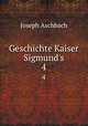 Geschichte Kaiser Sigmund`s. 4, Joseph Aschbach 