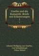 Goethe und die Romantik: Briefe mit Erluterungen. 1, Johann Wolfgang von Goethe 