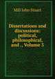 Dissertations and discussions: political, philosophical, and ., Volume 3, John Stuart Mill 