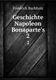 Geschichte Napoleon Bonaparte`s. 2, Friedrich Buchholz 