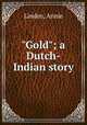 "Gold"; a Dutch-Indian story, Linden, Annie 