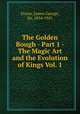 The Golden Bough - Part 1 - The Magic Art and the Evolution of Kings Vol. 1, Frazer, James George, Sir, 1854-1941 