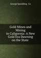 Gold Mines and Mining in Caligornia: A New Gold Era Dawning on the State ., George Spaulding & Co 