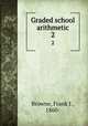 Graded school arithmetic. 2, Browne, Frank J., 1860- 
