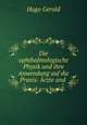 Die ophthalmologische Physik und ihre Anwendung auf die Praxis: Arzte und ., Hugo Gerold 