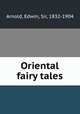 Oriental fairy tales, Arnold, Edwin, Sir, 1832-1904 
