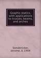 Graphic statics, with applications to trusses, beams, and arches, Sondericker, Jerome, d. 1904 