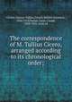 The correspondence of M. Tullius Cicero, arranged according to its chronological order;, Cicero, Marcus Tullius,Tyrrell, Robert Yelverton, 1844-1914,Purser, Louis Claude, 1854-1932. joint ed 