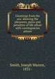 Gleanings from the sea: showing the pleasures, pains and penalties of life afloat with contingencies ashore, Smith, Joseph Warren, 1831- 