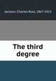The third degree, Jackson, Charles Ross, 1867-1915 