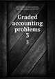 Graded accounting problems. 3, New York University. School of Commerce, Accounts and Finance,Dennis, William Henry, 1856-1919,Greendlinger, Leo, 1879-1935 