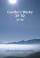 Goethe`s Werke. 29-30, Johann Wolfgang Goethe 