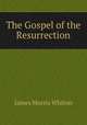 The Gospel of the Resurrection, James Morris Whiton 