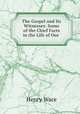 The Gospel and Its Witnesses: Some of the Chief Facts in the Life of Our ., Wace, Henry, 1836-1924 