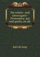 Die relativ- und interrogativ- Pronomina: qui und qualis, im alt ., Karl de Jong 