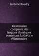 Grammaire comparee des langues classiques: contenant la theorie elementaire ., Frederic Baudry 