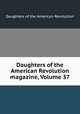Daughters of the American Revolution magazine, Volume 37, Daughters of the American Revolution 