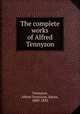 The complete works of Alfred Tennyson, Tennyson, Alfred Tennyson, Baron, 1809-1892 