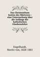 Das Christenthum Justins des Martyrers : eine Untersuchung uber die Anfange der katholischen Glaubenslehre, Engelhardt, Moritz von, 1828-1881 