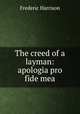 The creed of a layman: apologia pro fide mea, Frederic Harrison 