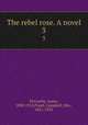 The rebel rose. A novel. 3, McCarthy, Justin, 1830-1912,Praed, Campbell, Mrs., 1851-1935 