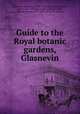 Guide to the Royal botanic gardens, Glasnevin, Glasnevin. Botanic Gardens. [from old catalog],Moore, David, 1807-1879. [from old catalog],McNab, William Ramsay, 1844-1889. [from old catalog] 