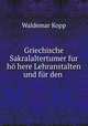 Griechische Sakralaltertumer fur ho here Lehranstalten und fur den ., Waldemar Kopp 