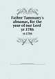 Father Tammany`s almanac, for the year of our Lord .. yr.1786, Tammany, Father,Workman, Benjamin,Sharp, Joshua,American Almanac Collection (Library of Congress) DLC,Marian S. Carson Collection (Library of Congress) DLC 