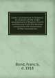 Gothic architecture in England; an analysis of the origin & development of English church architecture from the Norman conquest to the dissolution of the monasteries;, Bond, Francis, d. 1918 