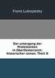 Der untergang der Protestanten in OberOesterreich: historischer roman. Theil II., Franz Lubojatzky 