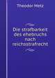 Die strafbarkeit des ehebruchs nach reichsstrafrecht, Theodor Metz 