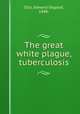 The great white plague, tuberculosis, Otis, Edward Osgood, 1848- 