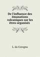 De l`influence des manations volcaniques sur les tres organiss ., L. da Corogna 