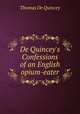De Quincey`s Confessions of an English opium-eater, Thomas De Quincey 