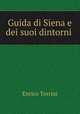 Guida di Siena e dei suoi dintorni ., Enrico Torrini 