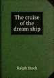 The cruise of the dream ship, Ralph Stock 