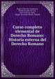 Curso completo elemental de Derecho Romano: Historia externa del Derecho Romano, Ruperto Navarro Zamorano 