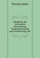 Handbuch der rationellen Verwerthung, Wiedergewinnung und Verarbeitung von ., Theodor Koller 