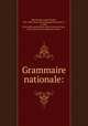 Grammaire nationale:, Bescherelle, Louis Nicolas, 1802-1883. [from old catalog],Beschenelle, H., b 1804, [from old catalog] joint author,Litais de Gaux, XXX, [from old catalog] joint author 