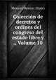 Coleccion de decretos y ordines del congreso del estado libre y ., Volume 10, Mexico (Mexico : State) 