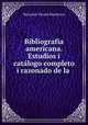 Bibliografia americana. Estudios i catalogo completo i razonado de la ., Benjamin Vicuna Mackenna 