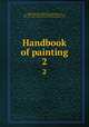 Handbook of painting. 2, Kugler, Franz, 1808-1858,Eastlake, Charles Lock, Sir, 1793-1865,Scharf, George, 1788-1860,Palgrave, Francis Turner, 1824-1897. Essay on the first century of Italian engraving. 1855 