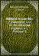 Biblical researches in Palestine, and in the adjacent regions: a ., Volume 1, Edward Robinson, Eli Smith 