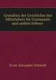 Grundriss der Geschichte des Mittelalters fur Gymnasien und andere hohere ., Ernst Alexander Schmidt 