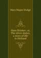Hans Brinker; or, The silver skates, a story of life in Holland, Dodge Mary Mapes 