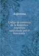 Codigo de comercio de la Republica Argentina sancionada por el Honorable ., Argentina 
